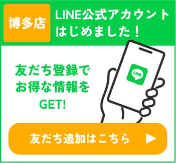 博多店 LINE公式アカウントはじめました！ 友だち登録でお得な情報をGET! 友だち追加はこちら